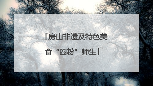 房山非遗及特色美食“圈粉”师生